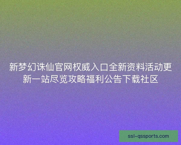新梦幻诛仙官网权威入口全新资料活动更新一站尽览攻略福利公告下载社区 新梦幻诛仙官网权威入口全新资料活动更新一站尽览攻略福利公告下载社区